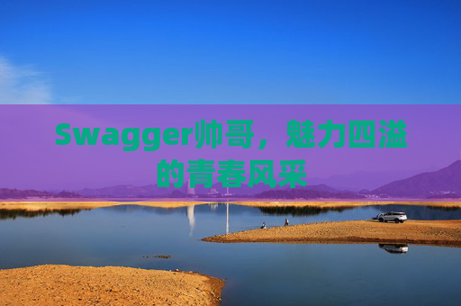 Swagger帅哥,魅力四溢的青春风采